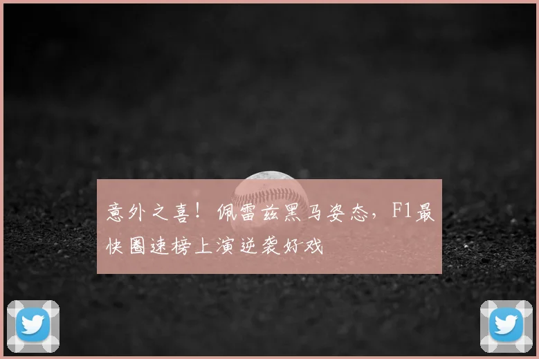 意外之喜!佩雷兹黑马姿态,F1最快圈速榜上演逆袭好戏