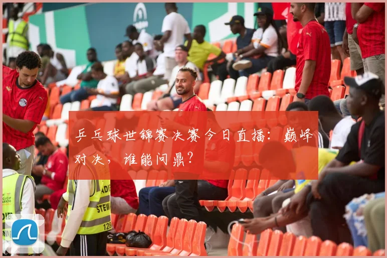 乒乓球世锦赛决赛今日直播:巅峰对决,谁能问鼎?